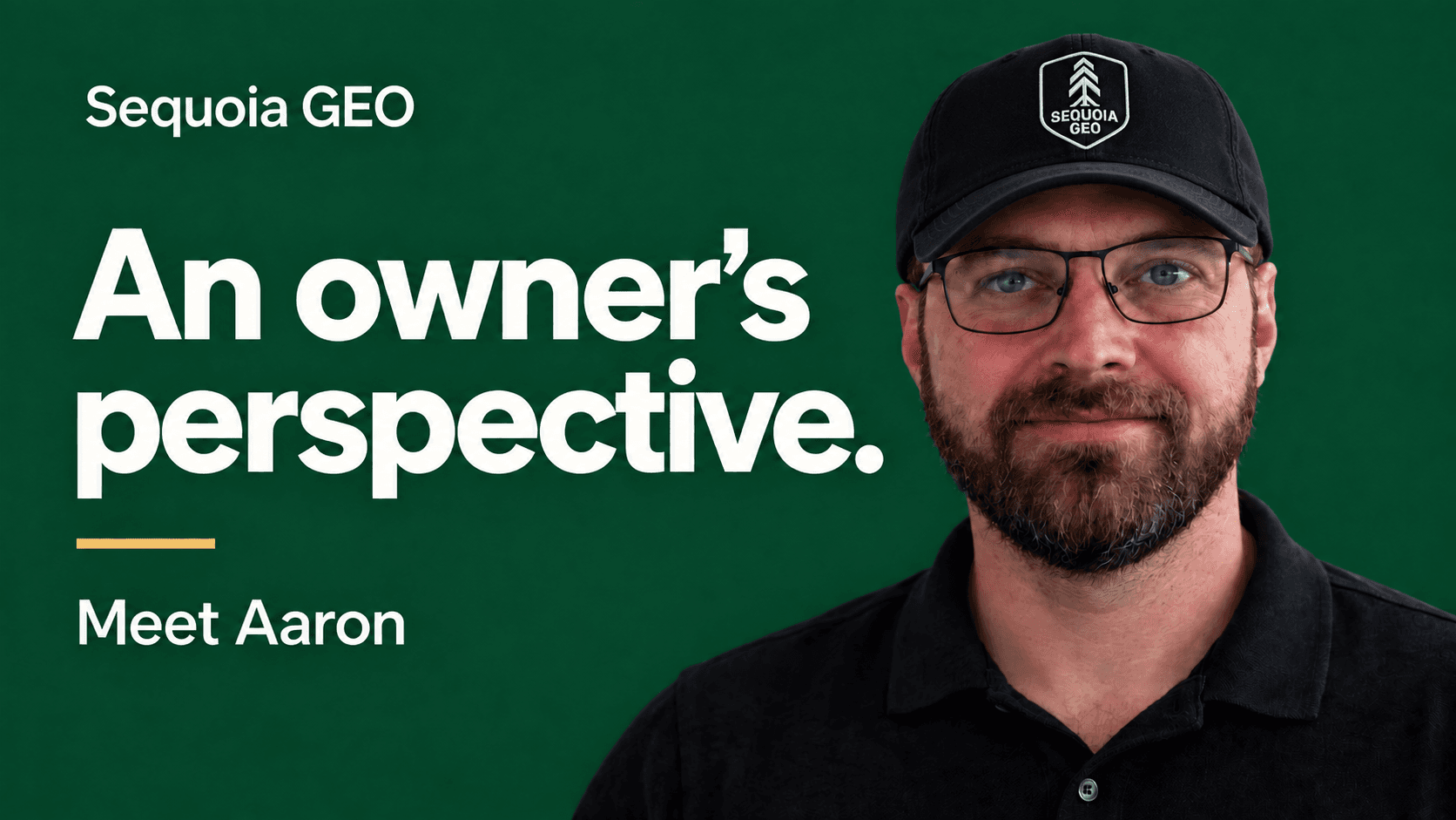 Meet Aaron Husak, wearing a black Sequoia GEO hat, with the words An owner's perspective